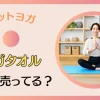 ヨガタオルはどこに売ってる？無印・ニトリ・ドンキホーテ・しまむら・100均も徹底調査！のサムネイル画像